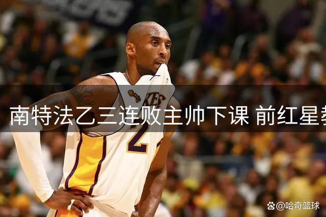南特法乙三连败主帅下课 前红星教头即将接掌