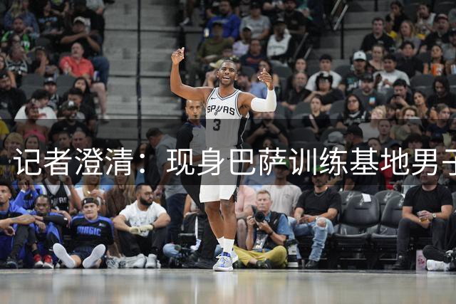 记者澄清：现身巴萨训练基地男子与孔德无关